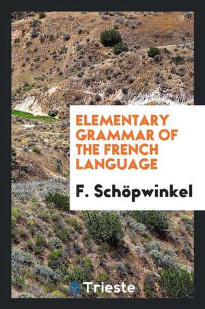 Elementary Grammar of the French Language de F. Schopwinkel