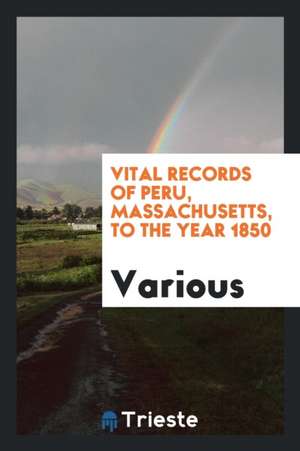 Vital Records of Peru, Massachusetts, to the Year 1850 de Various