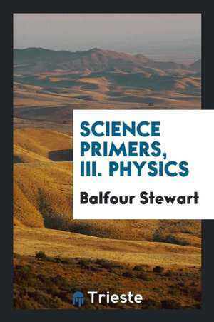 Science Primers, III. Physics de Balfour Stewart