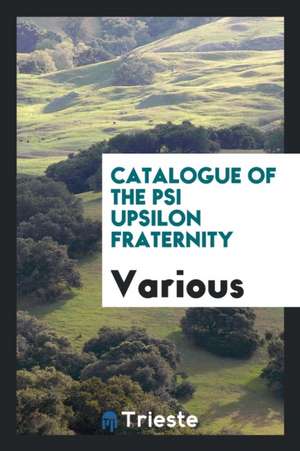 Catalogue of the Psi Upsilon Fraternity de Various