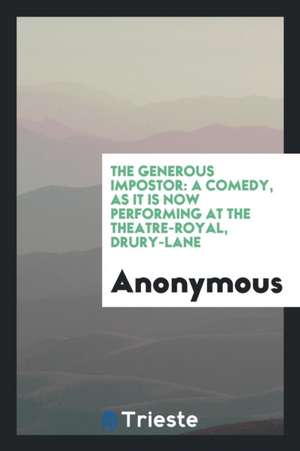 The Generous Impostor: A Comedy, as It Is Now Performing at the Theatre-Royal, Drury-Lane de Anonymous