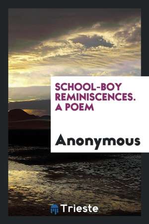 School-Boy Reminiscences. a Poem de Anonymous