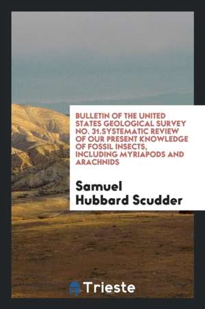 Systematic Review of Our Present Knowledge of Fossil Insects, Including Myriapods and Arachnids de Samuel Hubbard Scudder