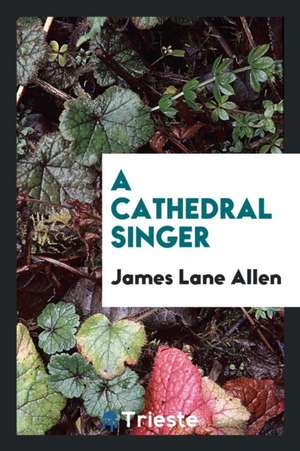 A Cathedral Singer de James Lane Allen