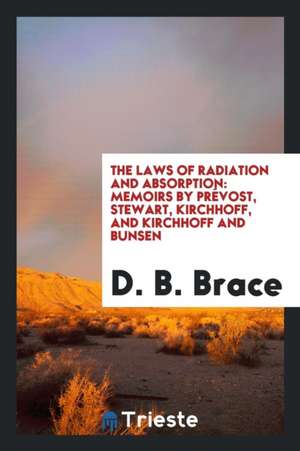 The Laws of Radiation and Absorption: Memoirs by Prévost, Stewart, Kirchhoff, and Kirchhoff and Bunsen de D. B. Brace