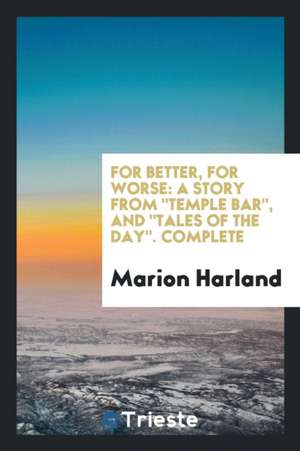 For Better, for Worse: A Story from Temple Bar, and Tales of the Day. Complete de Marion Harland