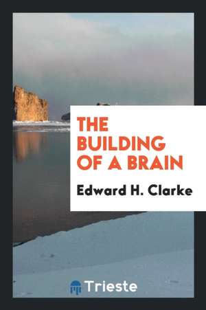 The Building of a Brain de Edward H. Clarke