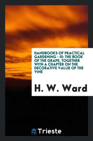 The Book of the Grape: Together with a Chapter on the Decorative Value of ... de H. W. Ward