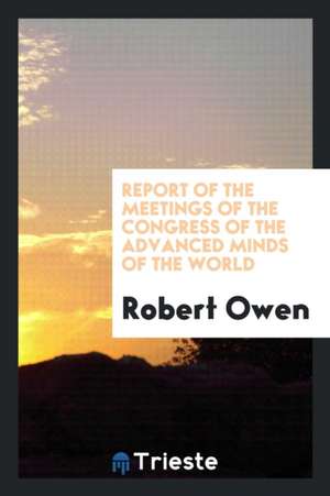 Report of the Meetings of the Congress of the Advanced Minds of the World de Robert Owen