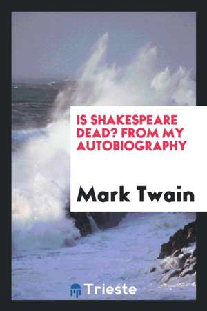 Is Shakespeare Dead?: From My Autobiography de Mark Twain