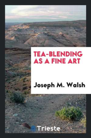 Tea-Blending as a Fine Art de Joseph M. Walsh