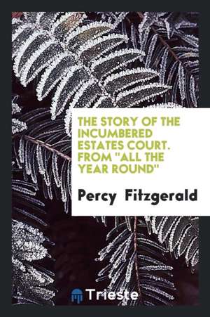 The Story of the Incumbered Estates Court. from All the Year Round de Percy Fitzgerald