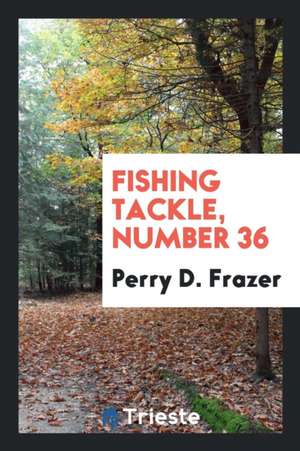 Fishing Tackle, Number 36 de Perry D. Frazer