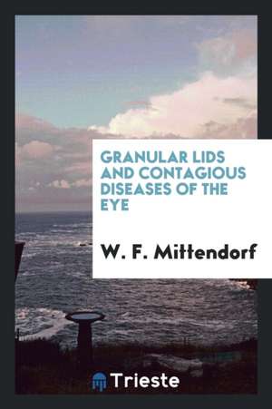 Granular Lids and Contagious Diseases of the Eye de W. F. Mittendorf