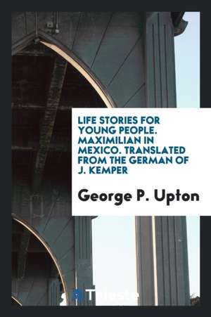 Maximilian in Mexico de George P. Upton