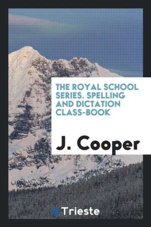 The Royal School Series. Spelling and Dictation Class-Book de J. Cooper