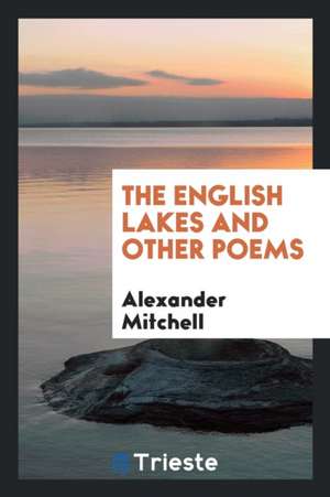 The English Lakes and Other Poems de Alexander Mitchell