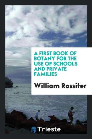 A First Book of Botany for the Use of Schools and Private Families de William Rossiter