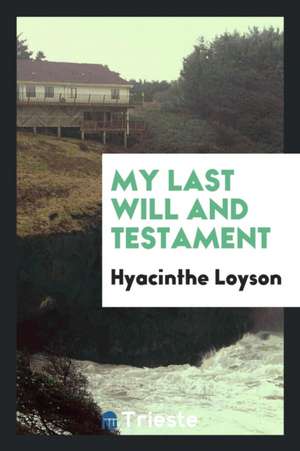 My Last Will and Testament de Hyacinthe Loyson