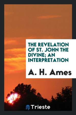 The Revelation of St. John the Divine; An Interpretation de A. H. Ames