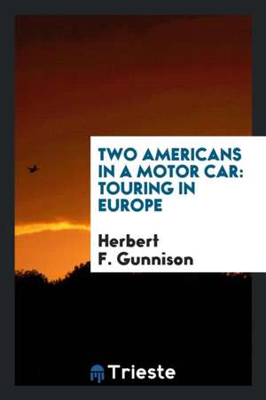 Two Americans in a Motor Car: Touring in Europe de Herbert F. Gunnison