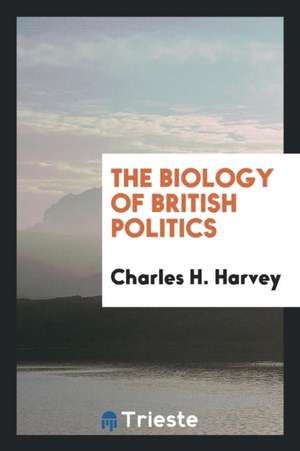 The Biology of British Politics de Charles H. Harvey