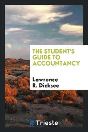 The Student's Guide to Accountancy de Lawrence R. Dicksee