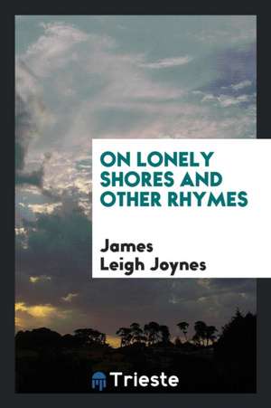 On Lonely Shores and Other Rhymes de James Leigh Joynes