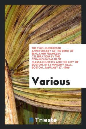 The Two-Hundredth Anniversary of the Birth of Benjamin Franklin: Celebration by the Commonwealth of Massachusetts and the City of Boston, in Symphony de Various