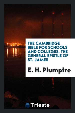 The Cambridge Bible for Schools and Colleges. the General Epistle of St. James de E. H. Plumptre