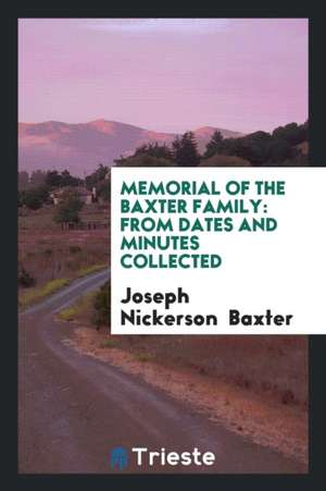 Memorial of the Baxter Family: From Dates and Minutes Collected de Joseph Nickerson Baxter