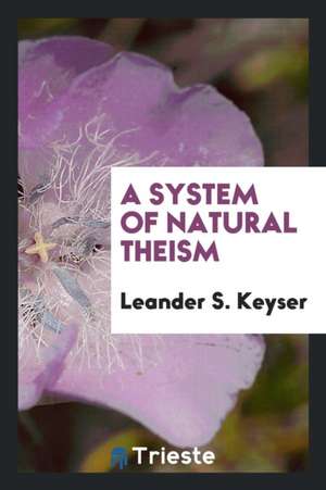 A System of Natural Theism de Leander S. Keyser