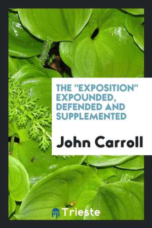 The Exposition Expounded, Defended and Supplemented de John Carroll