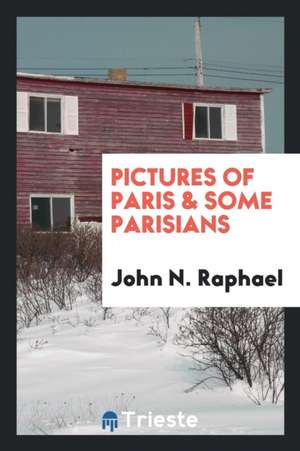 Pictures of Paris & Some Parisians de John N. Raphael