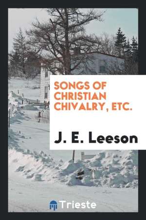 Songs of Christian Chivalry, Etc. de Jane Eliza Leeson