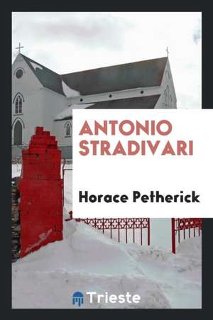 Antonio Stradivari de Horace Petherick