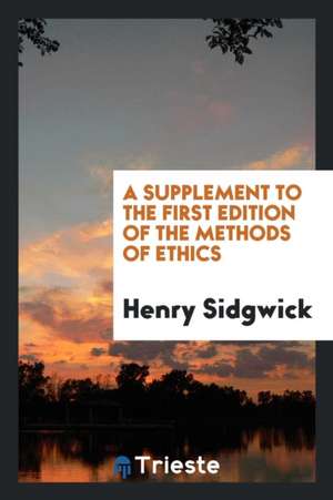 A Supplement to the First Edition of the Methods of Ethics de Henry Sidgwick