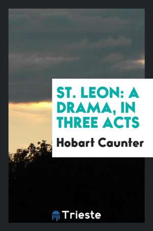 St. Leon: A Drama, in Three Acts de Hobart Caunter