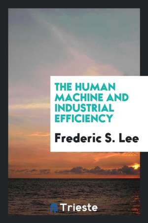 The Human Machine and Industrial Efficiency de Frederic S. Lee