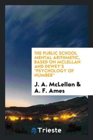 The Public School Mental Arithmetic, Based on McLellan and Dewey's Psychology of Number de J. A. Mclellan