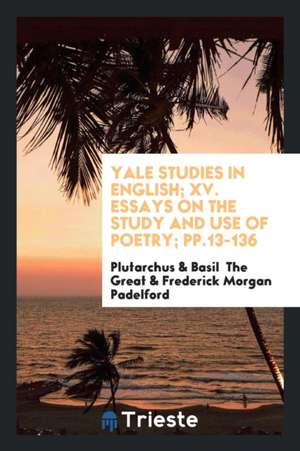 Yale Studies in English; XV. Essays on the Study and Use of Poetry; Pp.13-136 de Plutarchus