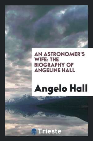 An Astronomer's Wife: The Biography of Angeline Hall de Angelo Hall