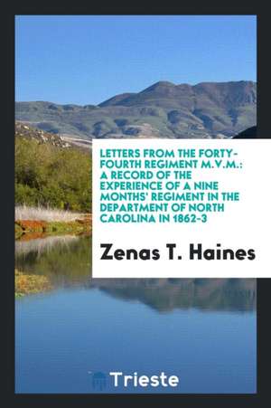 Letters from the Forty-Fourth Regiment M.V.M.: A Record of the Experience of a Nine Months ... de Zenas T. Haines