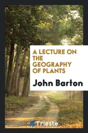 A Lecture on the Geography of Plants de John Barton