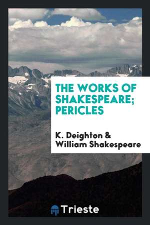 The Works of Shakespeare; Pericles de K. Deighton