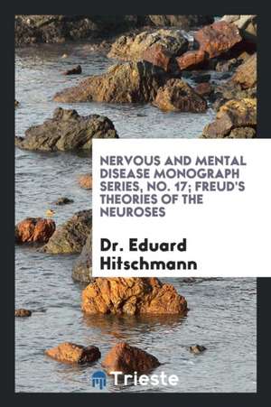 Nervous and Mental Disease Monograph Series, No. 17; Freud's Theories of the Neuroses de Dr Eduard Hitschmann