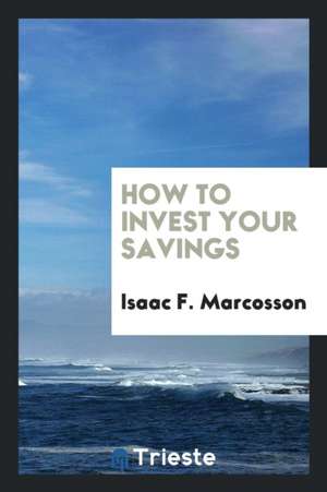 How to Invest Your Savings de Isaac F. Marcosson