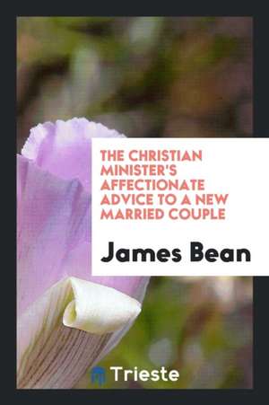 The Christian Minister's Affectionate Advice to a New Married Couple de James Bean