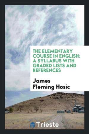 The Elementary Course in English: A Syllabus with Graded Lists and References de James Fleming Hosic