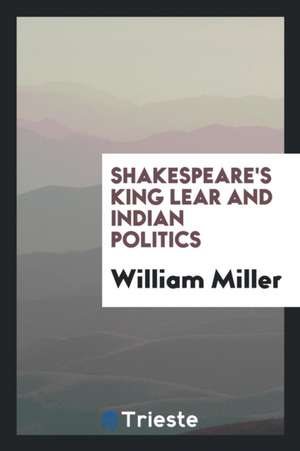 Shakespeare's King Lear and Indian Politics de William Miller